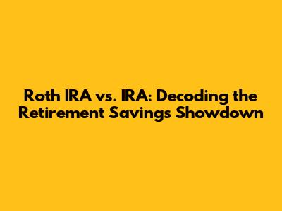 Roth IRA vs. IRA: Decoding the Retirement Savings Showdown