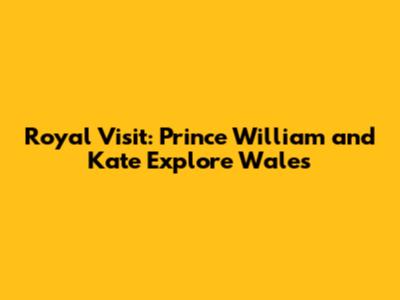 Royal Visit: Prince William and Kate Explore Wales