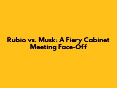 Rubio vs. Musk: A Fiery Cabinet Meeting Face-Off