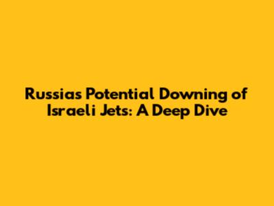 Russia's Potential Downing of Israeli Jets: A Deep Dive