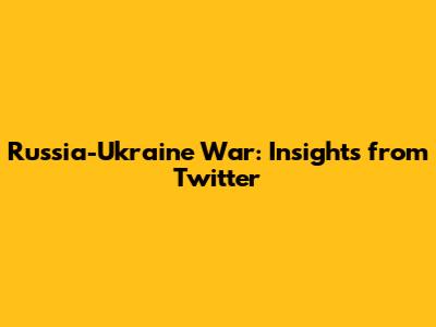 Russia-Ukraine War: Insights from Twitter