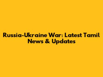 Russia-Ukraine War: Latest Tamil News & Updates