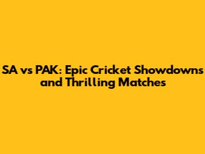 SA vs PAK: Epic Cricket Showdowns and Thrilling Matches