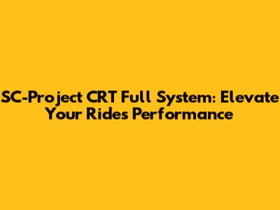 SC-Project CRT Full System: Elevate Your Ride's Performance