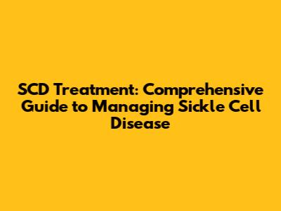 SCD Treatment: Comprehensive Guide to Managing Sickle Cell Disease
