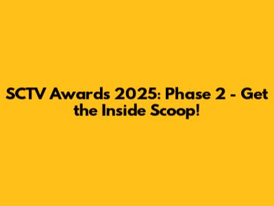 SCTV Awards 2025: Phase 2 - Get the Inside Scoop!
