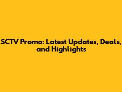 SCTV Promo: Latest Updates, Deals, and Highlights