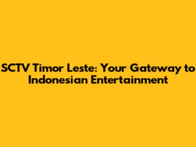 SCTV Timor Leste: Your Gateway to Indonesian Entertainment