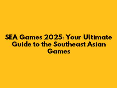 SEA Games 2025: Your Ultimate Guide to the Southeast Asian Games