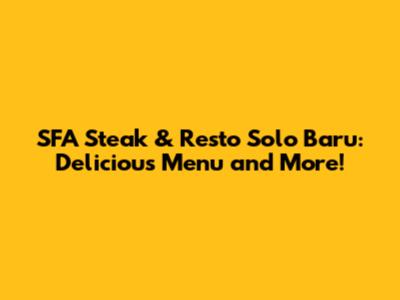 SFA Steak & Resto Solo Baru: Delicious Menu and More!