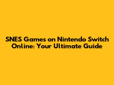 SNES Games on Nintendo Switch Online: Your Ultimate Guide