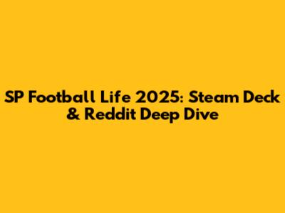 SP Football Life 2025: Steam Deck & Reddit Deep Dive