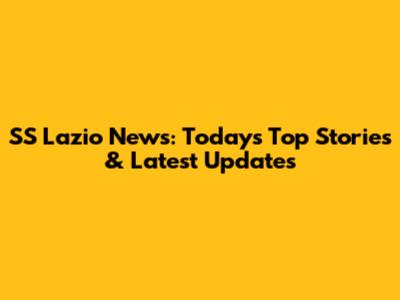 SS Lazio News: Today's Top Stories & Latest Updates
