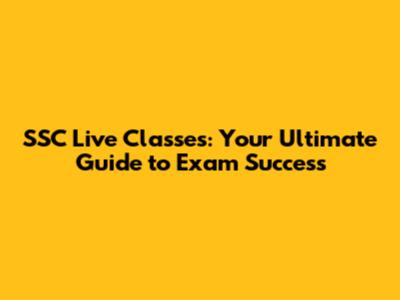 SSC Live Classes: Your Ultimate Guide to Exam Success