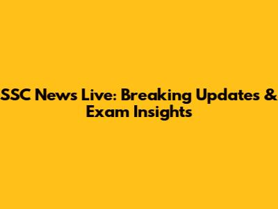 SSC News Live: Breaking Updates & Exam Insights