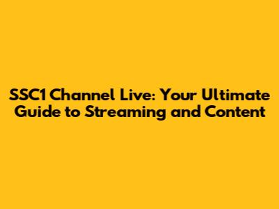 SSC1 Channel Live: Your Ultimate Guide to Streaming and Content
