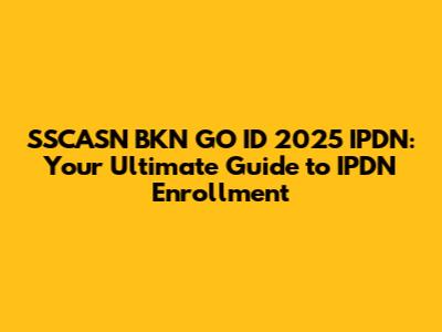 SSCASN BKN GO ID 2025 IPDN: Your Ultimate Guide to IPDN Enrollment