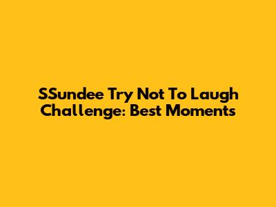 SSundee Try Not To Laugh Challenge: Best Moments