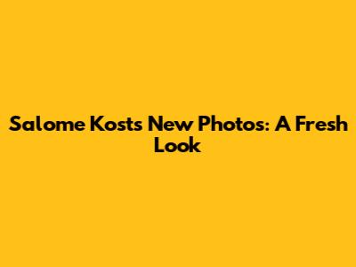 Salome Kost's New Photos: A Fresh Look