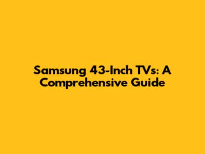Samsung 43-Inch TVs: A Comprehensive Guide