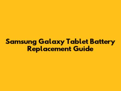 Samsung Galaxy Tablet Battery Replacement Guide