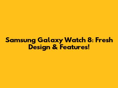 Samsung Galaxy Watch 8: Fresh Design & Features!