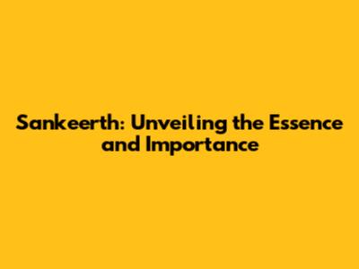 Sankeerth: Unveiling the Essence and Importance