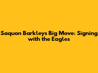 Saquon Barkley's Big Move: Signing with the Eagles