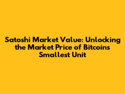 Satoshi Market Value: Unlocking the Market Price of Bitcoin's Smallest Unit