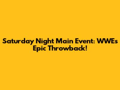 Saturday Night Main Event: WWE's Epic Throwback!