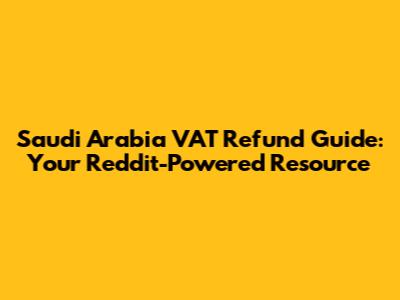Saudi Arabia VAT Refund Guide: Your Reddit-Powered Resource