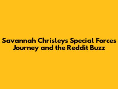 Savannah Chrisley's Special Forces Journey and the Reddit Buzz