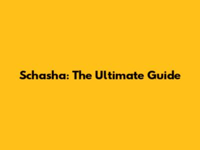 Schasha: The Ultimate Guide