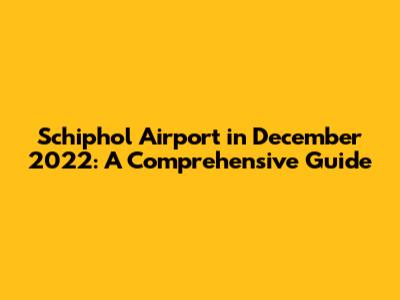 Schiphol Airport in December 2022: A Comprehensive Guide