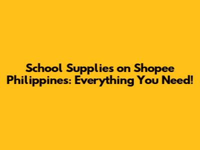 School Supplies on Shopee Philippines: Everything You Need!