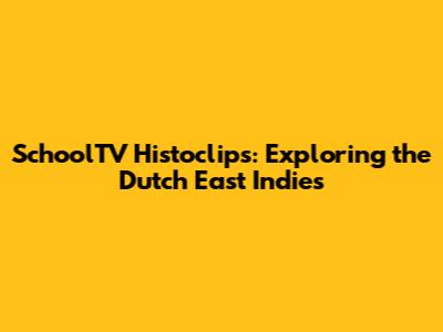 SchoolTV Histoclips: Exploring the Dutch East Indies