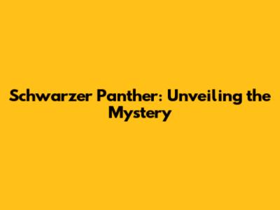 Schwarzer Panther: Unveiling the Mystery