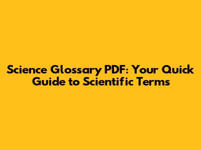 Science Glossary PDF: Your Quick Guide to Scientific Terms