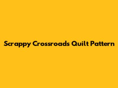 Scrappy Crossroads Quilt Pattern