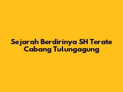 Sejarah Berdirinya SH Terate Cabang Tulungagung