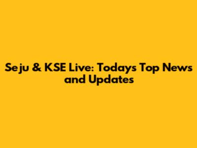 Seju & KSE Live: Today's Top News and Updates