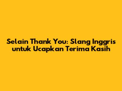 Selain Thank You: Slang Inggris untuk Ucapkan Terima Kasih
