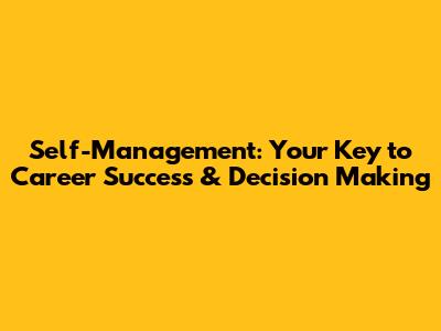 Self-Management: Your Key to Career Success & Decision Making