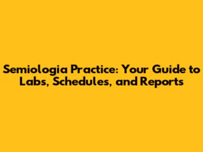 Semiologia Practice: Your Guide to Labs, Schedules, and Reports