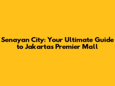 Senayan City: Your Ultimate Guide to Jakarta's Premier Mall