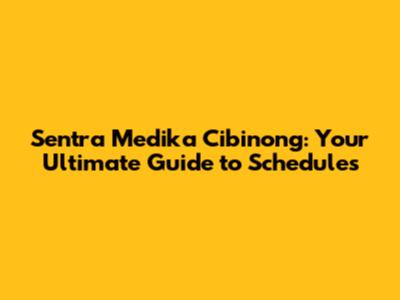 Sentra Medika Cibinong: Your Ultimate Guide to Schedules