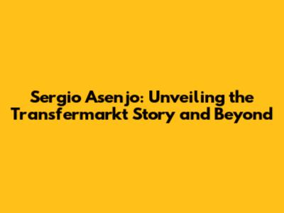 Sergio Asenjo: Unveiling the Transfermarkt Story and Beyond