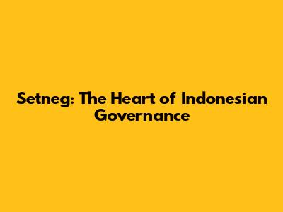 Setneg: The Heart of Indonesian Governance