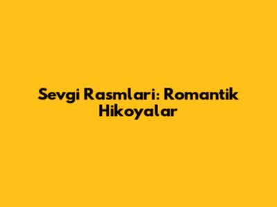 Sevgi Rasmlari: Romantik Hikoyalar