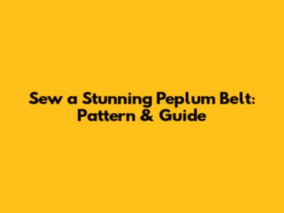 Sew a Stunning Peplum Belt: Pattern & Guide